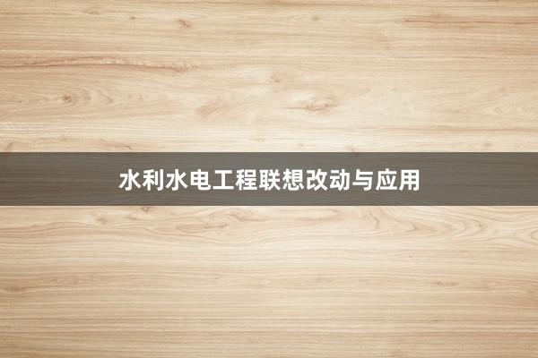 水利水电工程联想改动与应用
